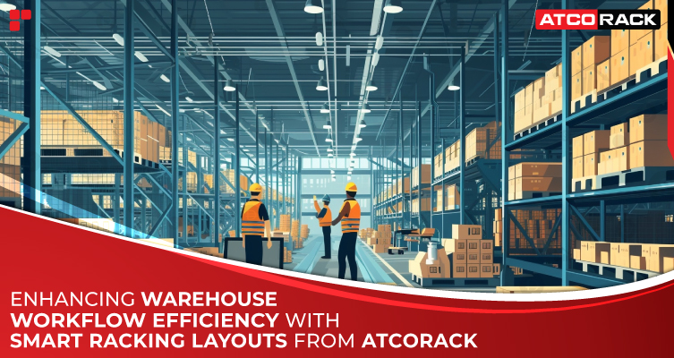 Enhancing Warehouse Workflow Efficiency with Smart Racking Layouts